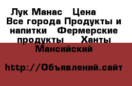 Лук Манас › Цена ­ 8 - Все города Продукты и напитки » Фермерские продукты   . Ханты-Мансийский